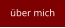 über mich