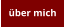 über mich